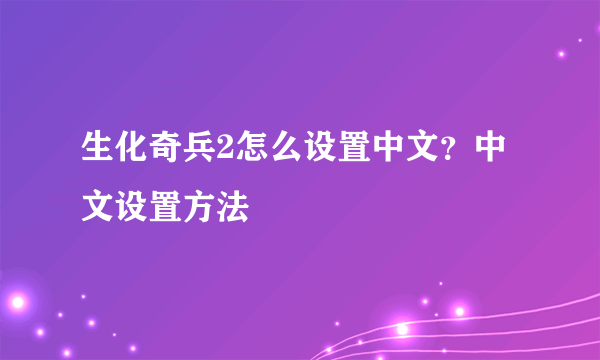 生化奇兵2怎么设置中文？中文设置方法