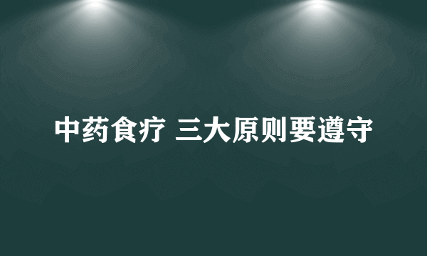 中药食疗 三大原则要遵守