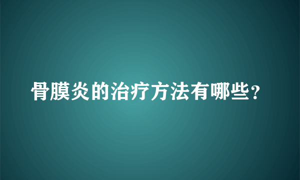 骨膜炎的治疗方法有哪些？