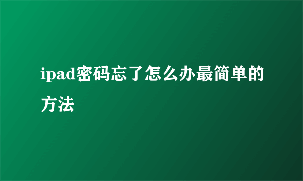 ipad密码忘了怎么办最简单的方法