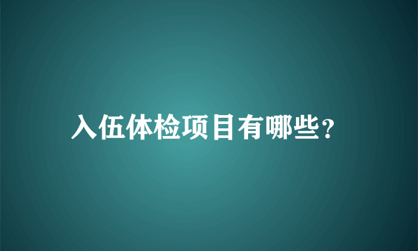 入伍体检项目有哪些？