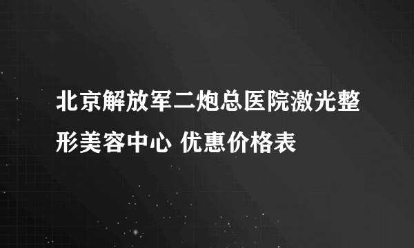 北京解放军二炮总医院激光整形美容中心 优惠价格表