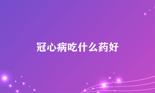 冠心病吃什么药好