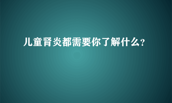 儿童肾炎都需要你了解什么？