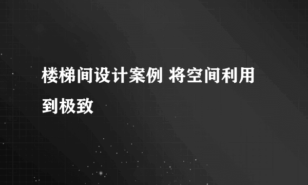 楼梯间设计案例 将空间利用到极致