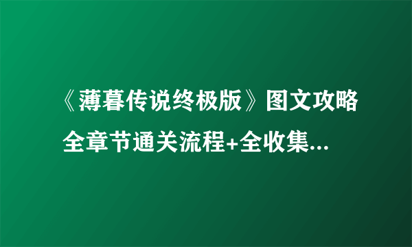 《薄暮传说终极版》图文攻略 全章节通关流程+全收集+全解密流程攻略【完结】