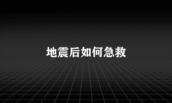 地震后如何急救