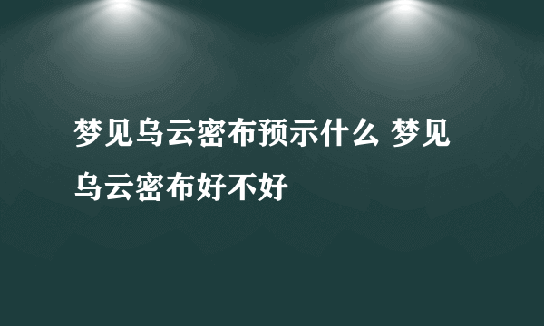 梦见乌云密布预示什么 梦见乌云密布好不好