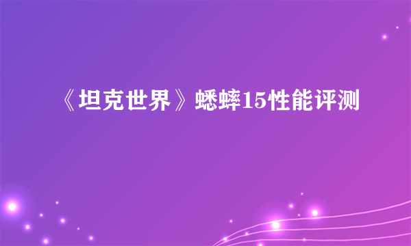 《坦克世界》蟋蟀15性能评测