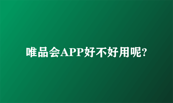 唯品会APP好不好用呢?