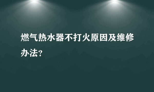 燃气热水器不打火原因及维修办法？