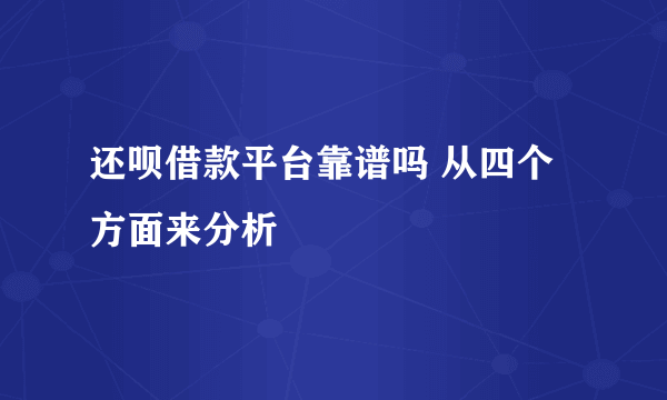 还呗借款平台靠谱吗 从四个方面来分析