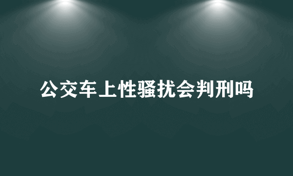 公交车上性骚扰会判刑吗