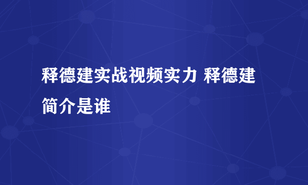 释德建实战视频实力 释德建简介是谁