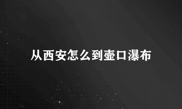 从西安怎么到壶口瀑布