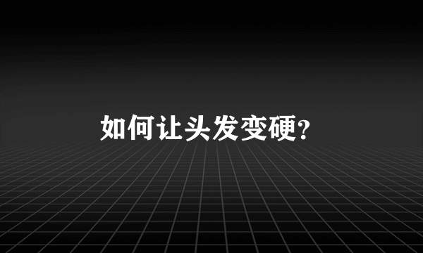 如何让头发变硬？