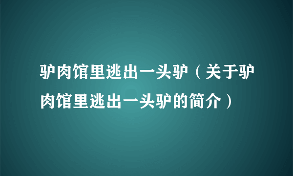 驴肉馆里逃出一头驴（关于驴肉馆里逃出一头驴的简介）