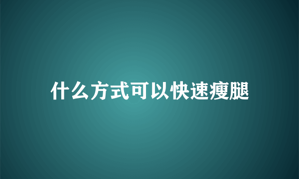 什么方式可以快速瘦腿