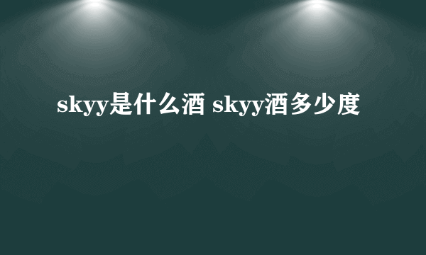 skyy是什么酒 skyy酒多少度