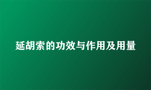 延胡索的功效与作用及用量