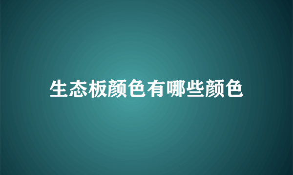 生态板颜色有哪些颜色