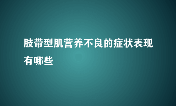 肢带型肌营养不良的症状表现有哪些