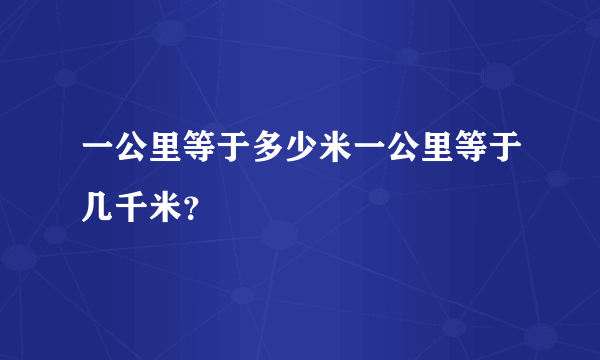 一公里等于多少米一公里等于几千米？