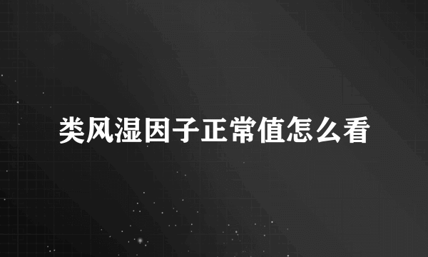 类风湿因子正常值怎么看