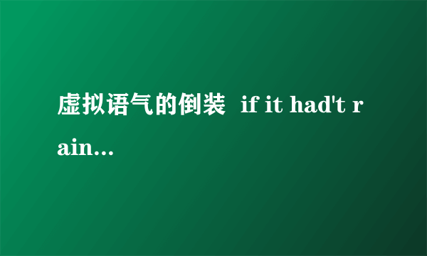 虚拟语气的倒装  if it had't rained yesterday 倒装是not的位置是什么  a had it not rained b hadn't it rained