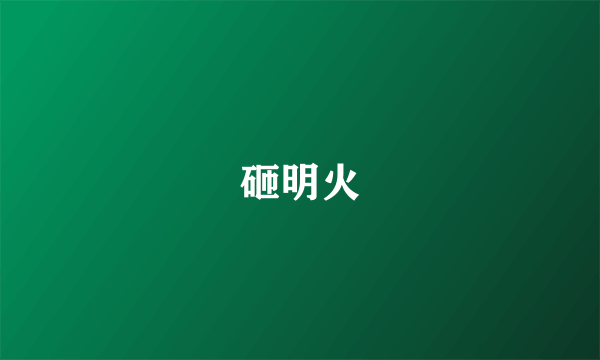 砸明火