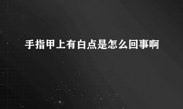 手指甲上有白点是怎么回事啊