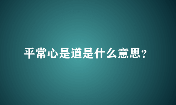 平常心是道是什么意思？