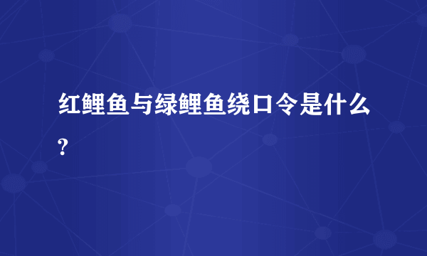 红鲤鱼与绿鲤鱼绕口令是什么?