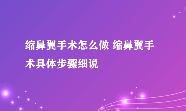 缩鼻翼手术怎么做 缩鼻翼手术具体步骤细说