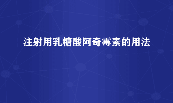 注射用乳糖酸阿奇霉素的用法