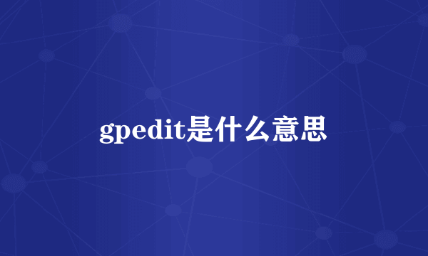 gpedit是什么意思