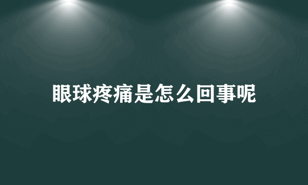 眼球疼痛是怎么回事呢