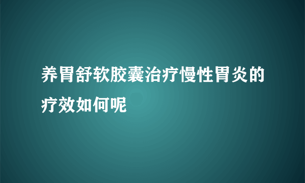 养胃舒软胶囊治疗慢性胃炎的疗效如何呢