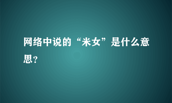 网络中说的“米女”是什么意思？