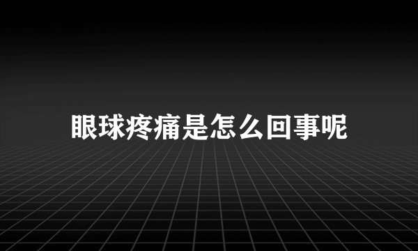 眼球疼痛是怎么回事呢