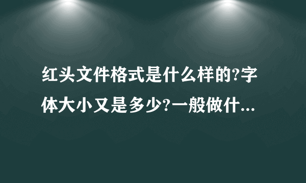 红头文件格式是什么样的?字体大小又是多少?一般做什么字体?