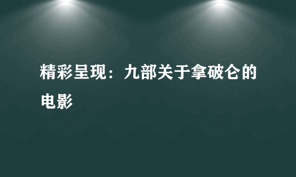 精彩呈现：九部关于拿破仑的电影