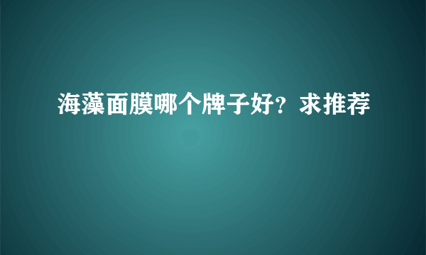 海藻面膜哪个牌子好？求推荐