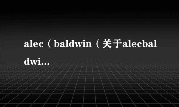 alec（baldwin（关于alecbaldwin的简介））