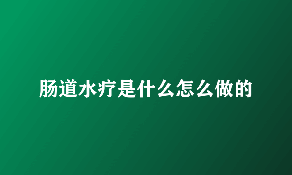 肠道水疗是什么怎么做的