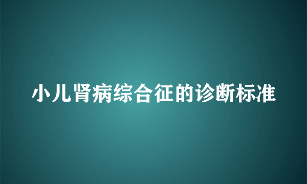 小儿肾病综合征的诊断标准