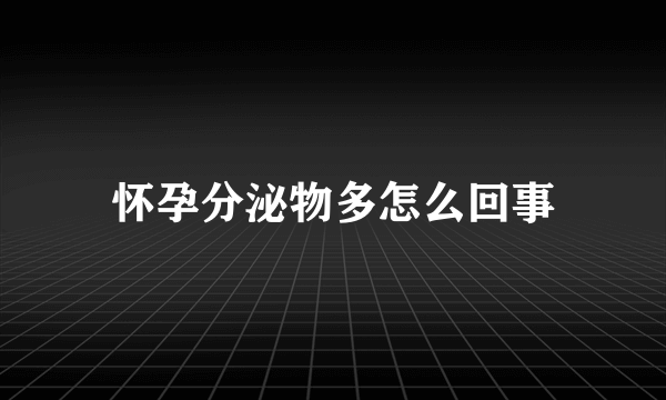 怀孕分泌物多怎么回事