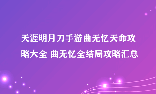 天涯明月刀手游曲无忆天命攻略大全 曲无忆全结局攻略汇总