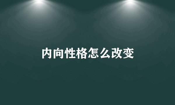 内向性格怎么改变