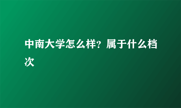 中南大学怎么样？属于什么档次